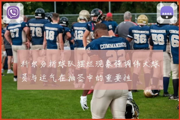 科尔分析球队摆烂现象强调伟大球员与运气在抽签中的重要性
