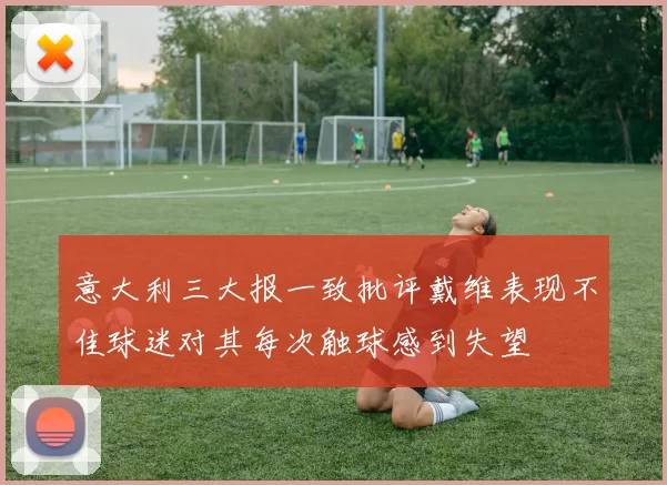 意大利三大报一致批评戴维表现不佳球迷对其每次触球感到失望