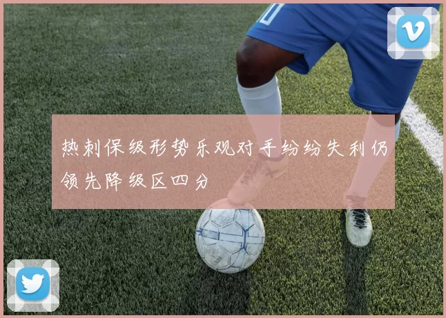 热刺保级形势乐观对手纷纷失利仍领先降级区四分